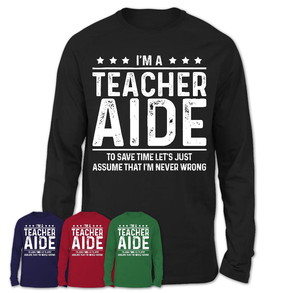 Funny Teacher Aide Never Wrong T-Shirt, New Job Gift for Coworker