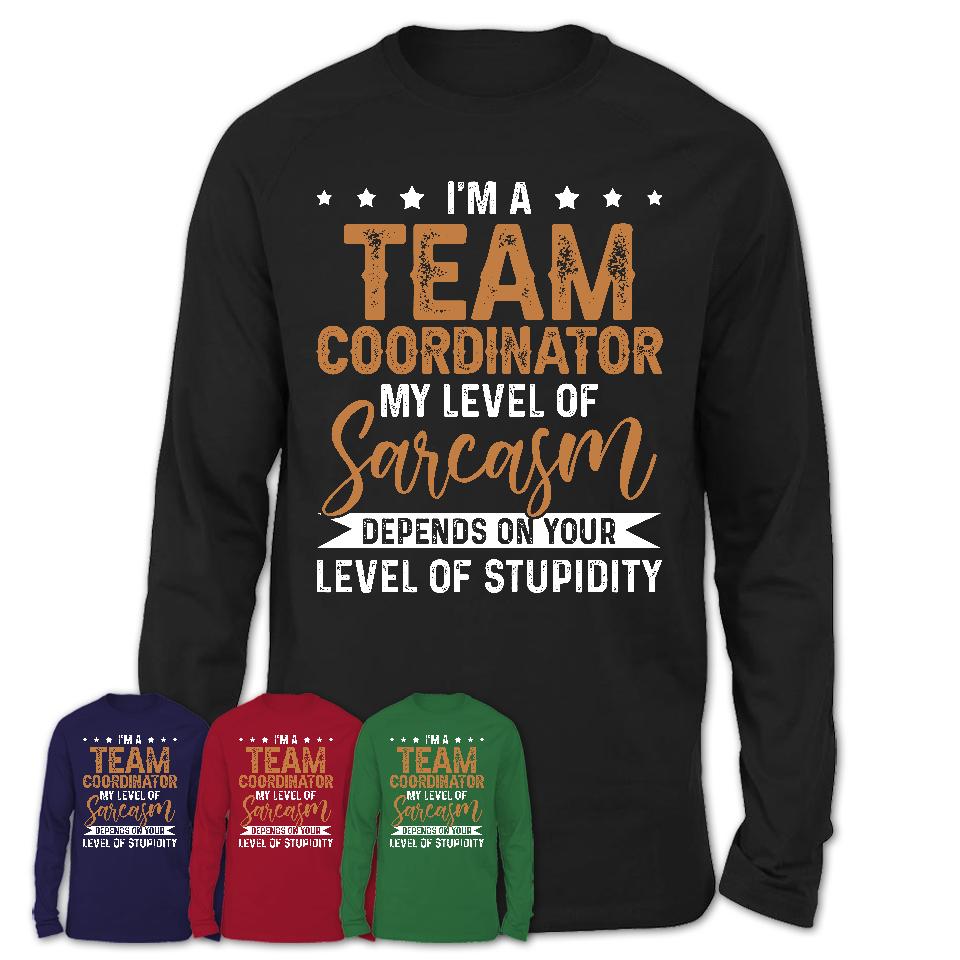 Funny Team Coordinator Shirt My Level of Sarcasm Depends on Your Level Of Stupidity T Shirt