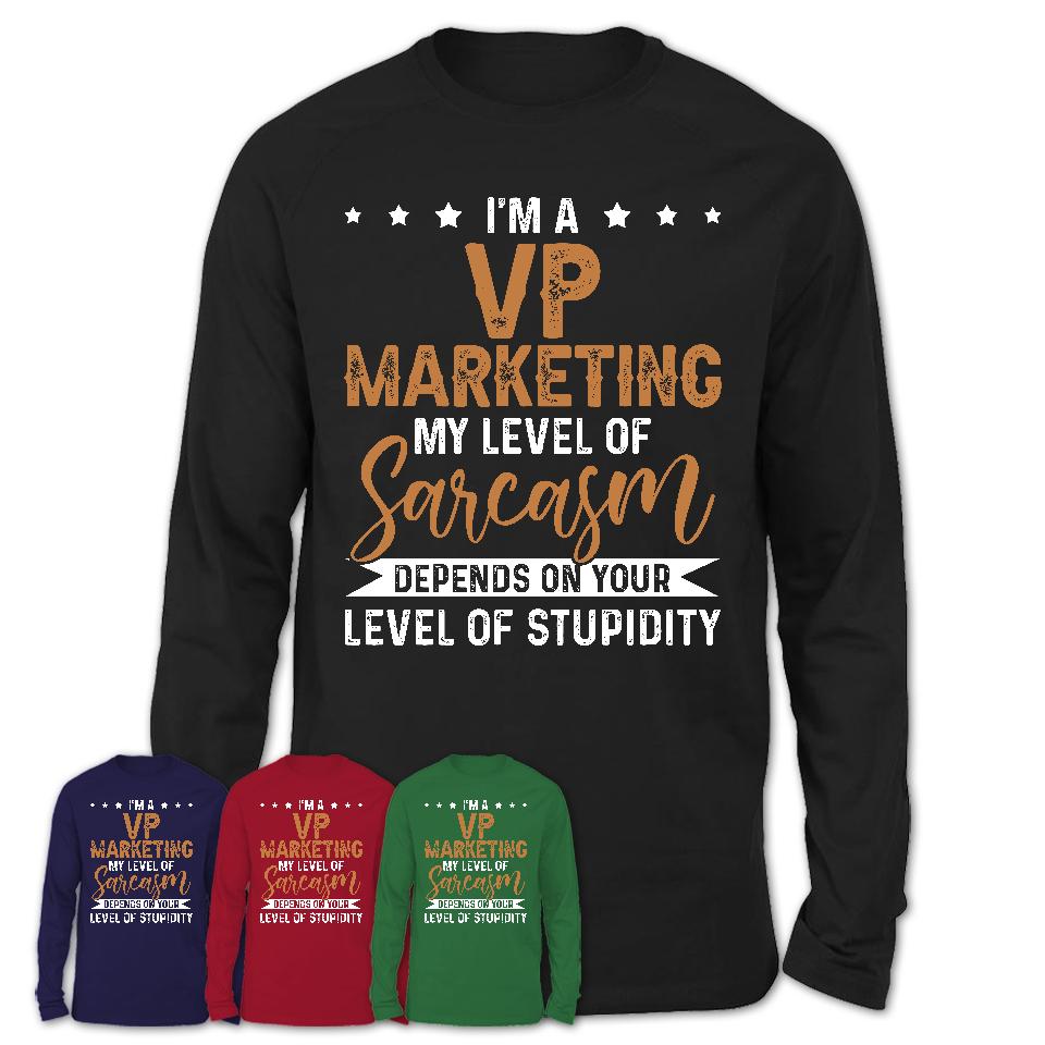 Funny VP Marketing Shirt My Level of Sarcasm Depends on Your Level Of Stupidity T Shirt