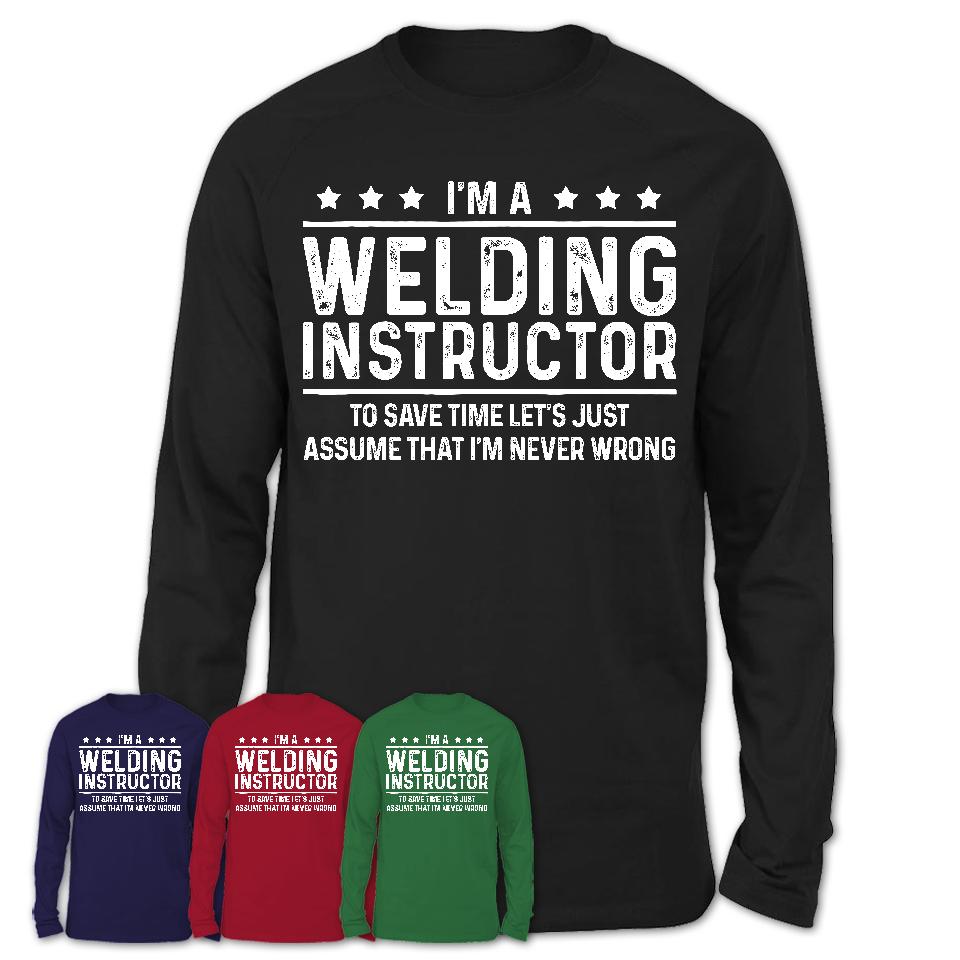 Funny Welding Instructor Never Wrong T-Shirt, New Job Gift for Coworker