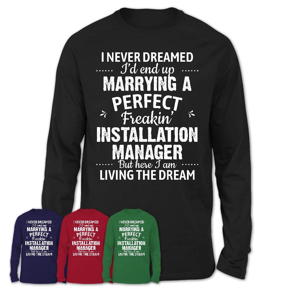 I Never Dreamed Marrying A Perfect Freaking Installation Manager Shirt, Gift for Installation Manager Husband or Wife 