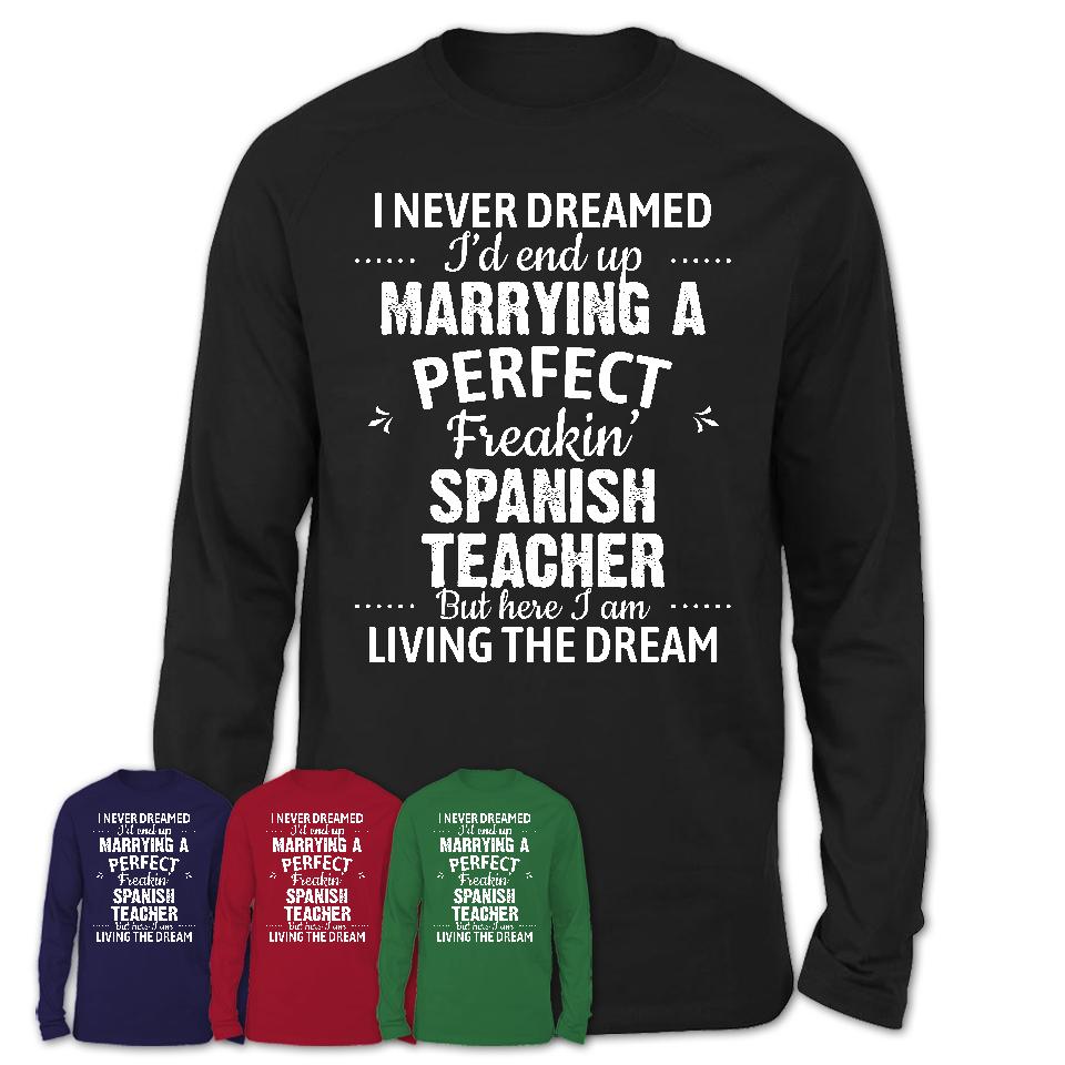 I Never Dreamed Marrying A Perfect Freaking Spanish Teacher Shirt, Gift for Spanish Teacher Husband or Wife 