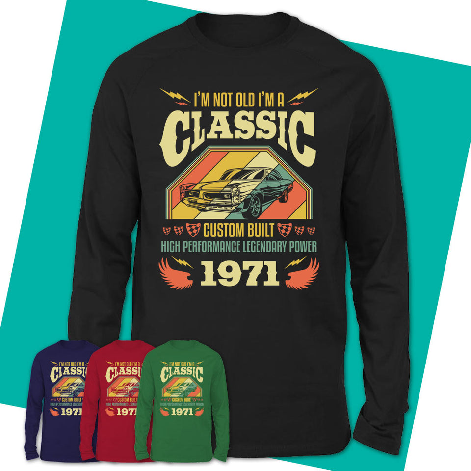 Long-Sleeve-T-Shirt-I'm-Not-Old-I'm-A-Classic-1971-Shirt-Made-In-1971-T-Shirt-1971-Shirt-Born-In-1971-Gifts-Vintage-1971-Gift-10.jpg