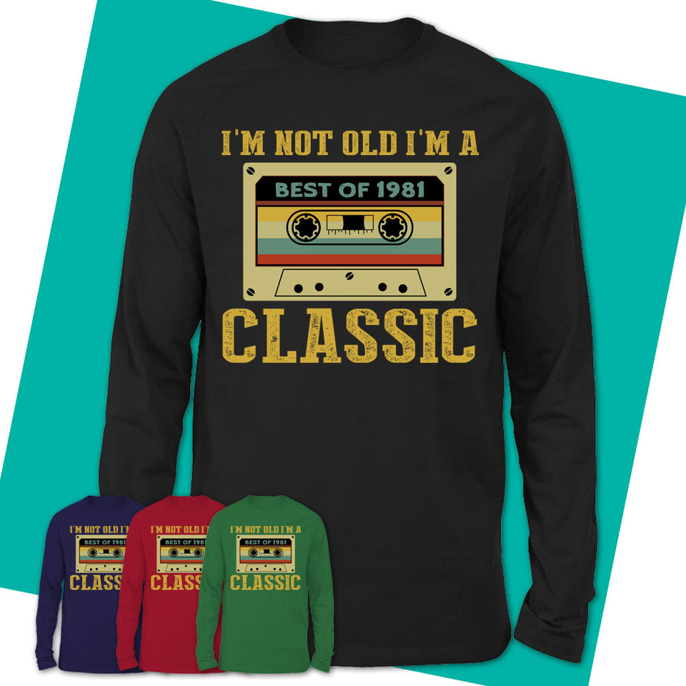 Long-Sleeve-T-Shirt-I'm-Not-Old-I'm-A-Classic-Shirt-Made-In-1981-T-Shirt-1981-Shirt-Vintage-1981-Gift-Born-In-1981-Gifts-13.jpg
