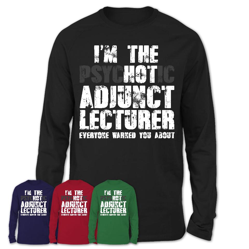 I'm The Psychotic Adjunct Lecturer Everyone Warned You About Funny Coworker Tshirt