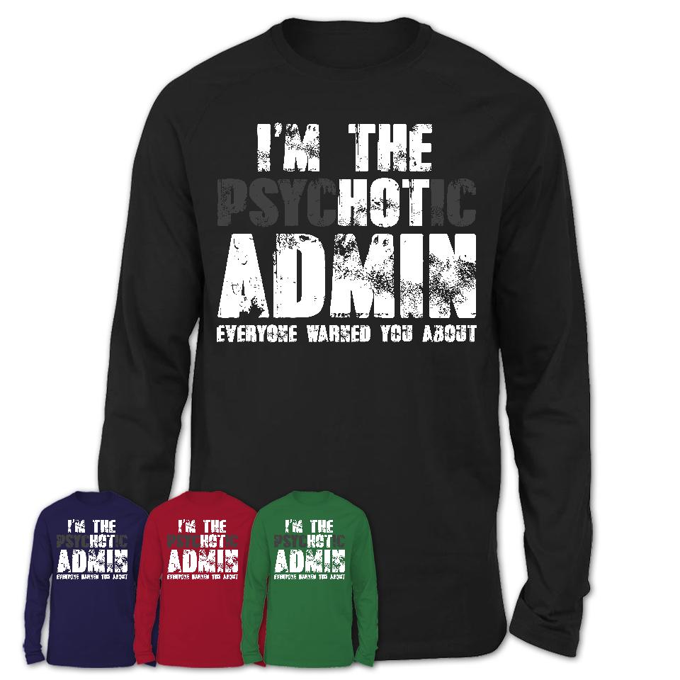 I'm The Psychotic Admin Everyone Warned You About Funny Coworker Tshirt