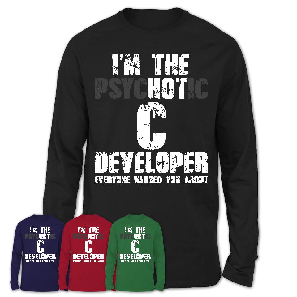 I'm The Psychotic C Developer Everyone Warned You About Funny Coworker Tshirt