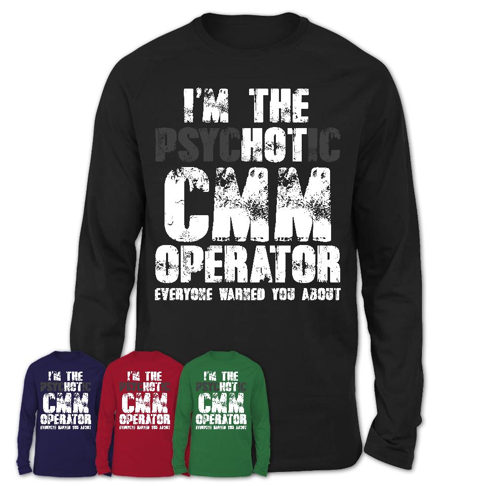 I'm The Psychotic Cmm Operator Everyone Warned You About Funny Coworker Tshirt
