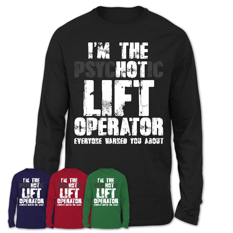 I'm The Psychotic Lift Operator Everyone Warned You About Funny Coworker Tshirt