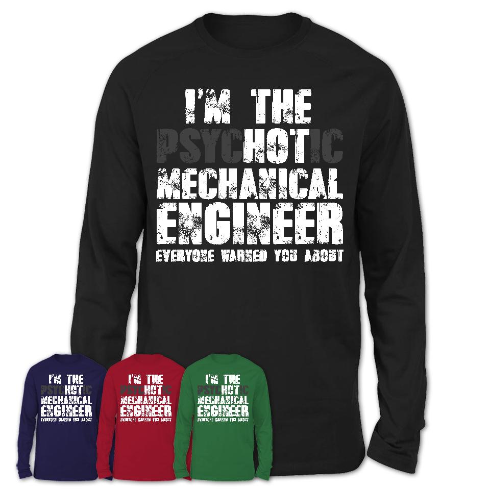 I'm The Psychotic Mechanical Engineer Everyone Warned You About Funny Coworker Tshirt