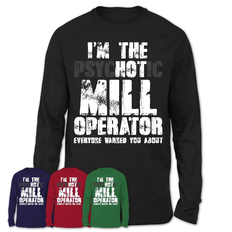 I'm The Psychotic Mill Operator Everyone Warned You About Funny Coworker Tshirt