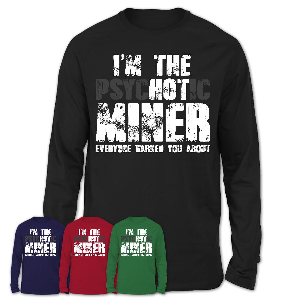 I'm The Psychotic Miner Everyone Warned You About Funny Coworker Tshirt