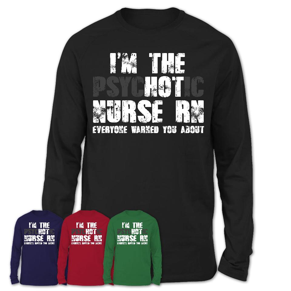 I'm The Psychotic Nurse Rn Everyone Warned You About Funny Coworker Tshirt