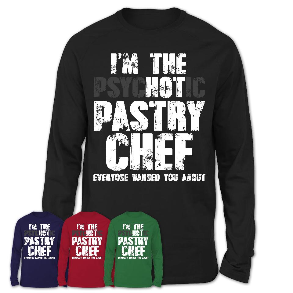 I'm The Psychotic Pastry Chef Everyone Warned You About Funny Coworker Tshirt