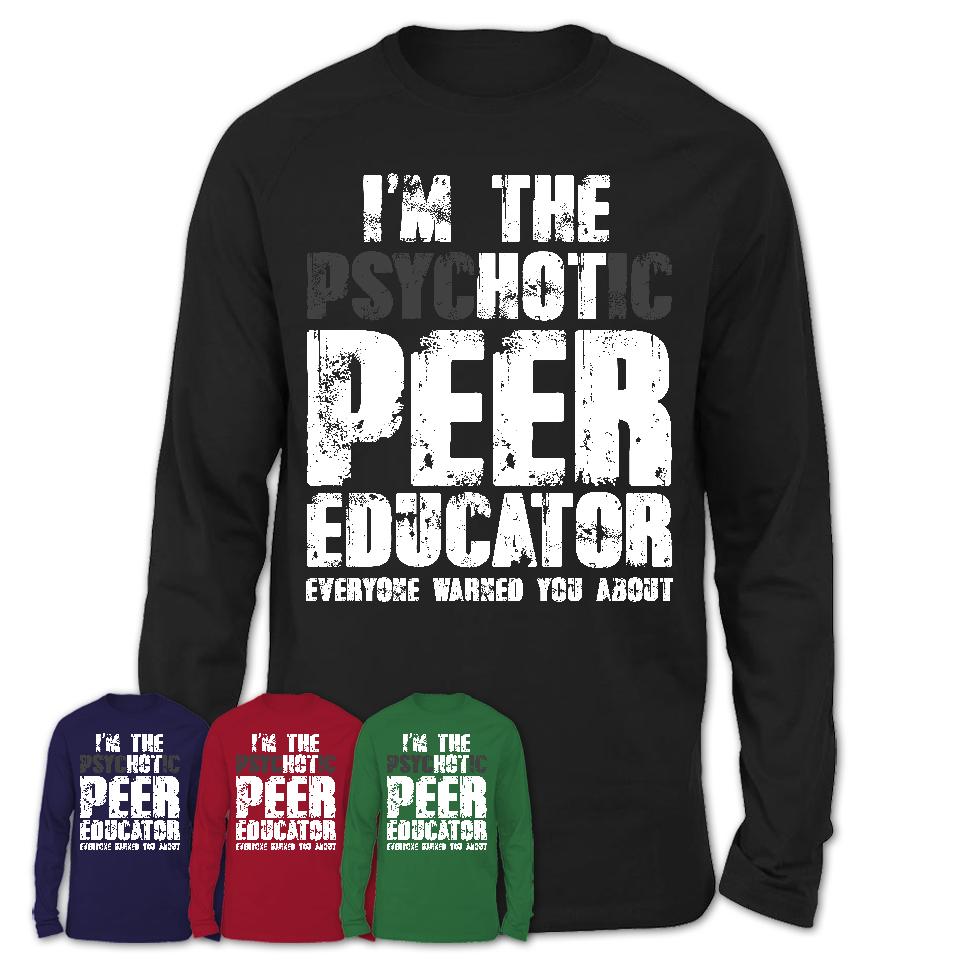 I'm The Psychotic Peer Educator Everyone Warned You About Funny Coworker Tshirt