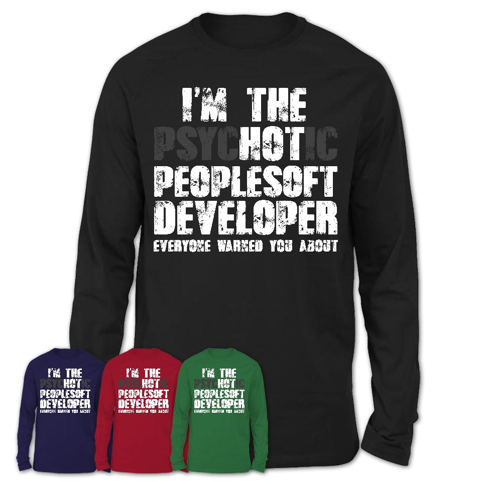 I'm The Psychotic Peoplesoft Developer Everyone Warned You About Funny Coworker Tshirt