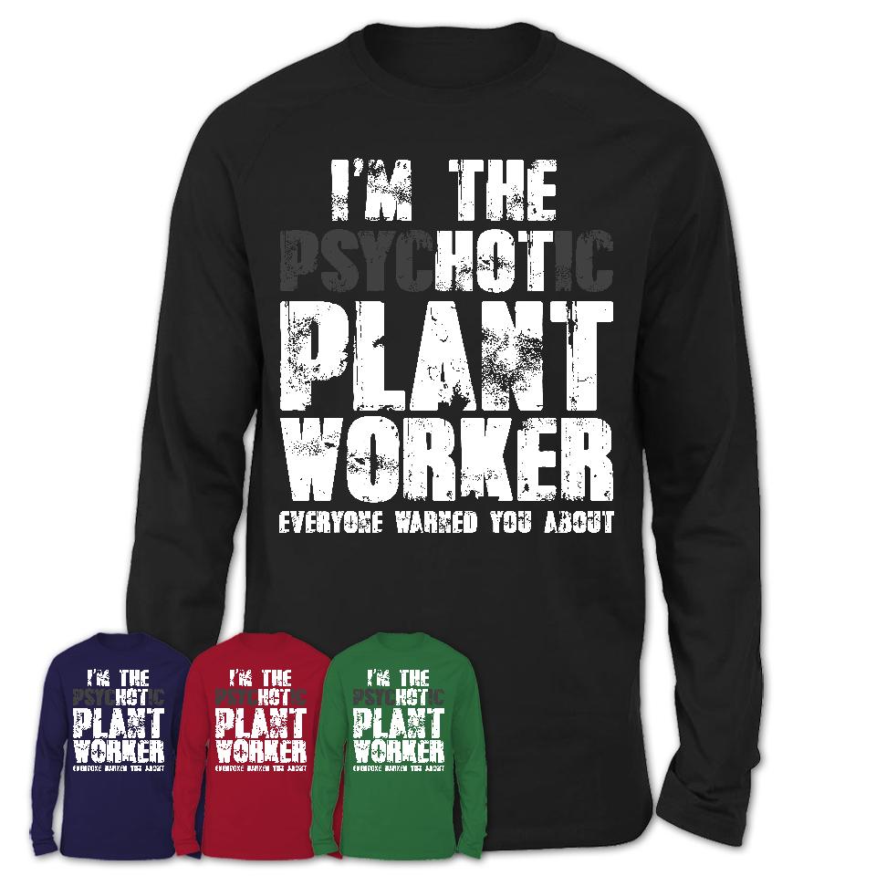 I'm The Psychotic Plant Worker Everyone Warned You About Funny Coworker Tshirt
