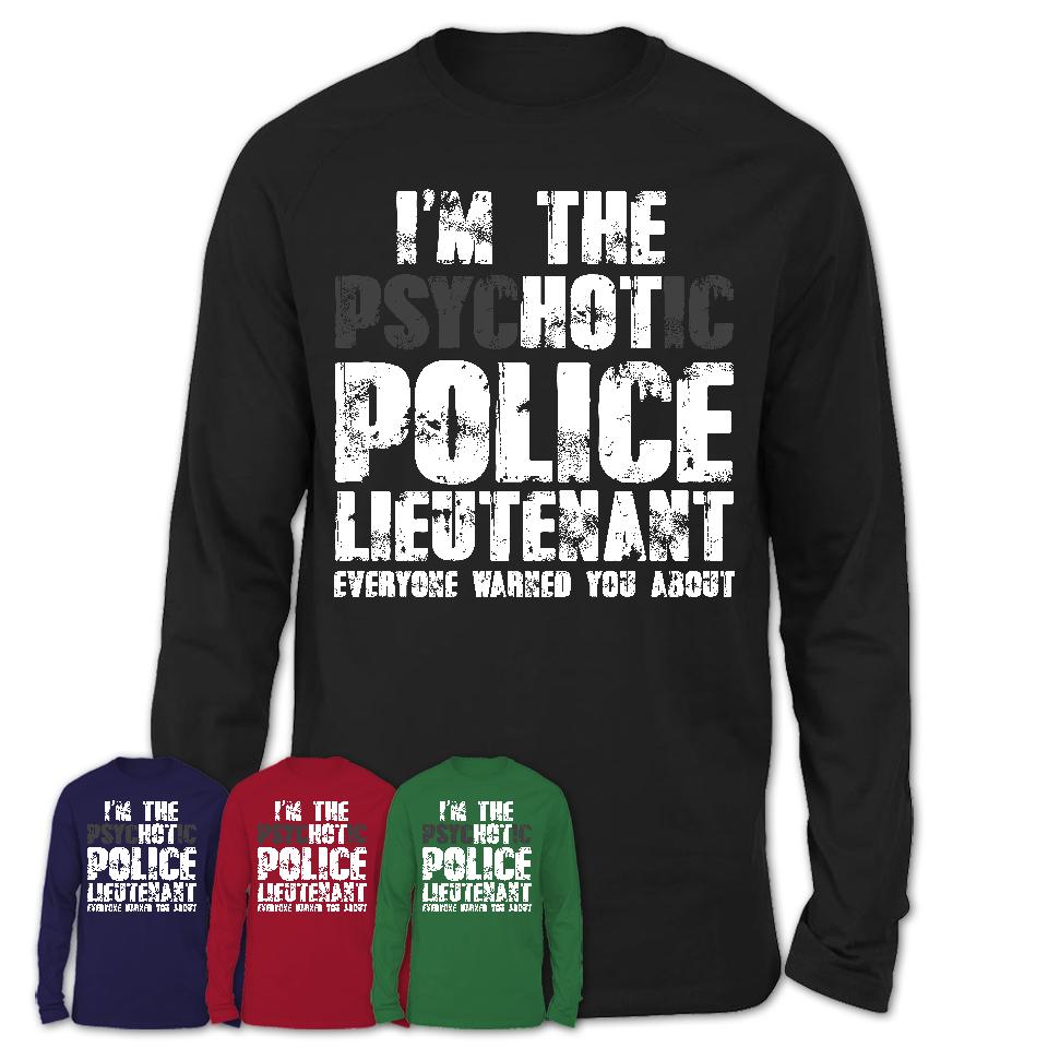 I'm The Psychotic Police Lieutenant Everyone Warned You About Funny Coworker Tshirt