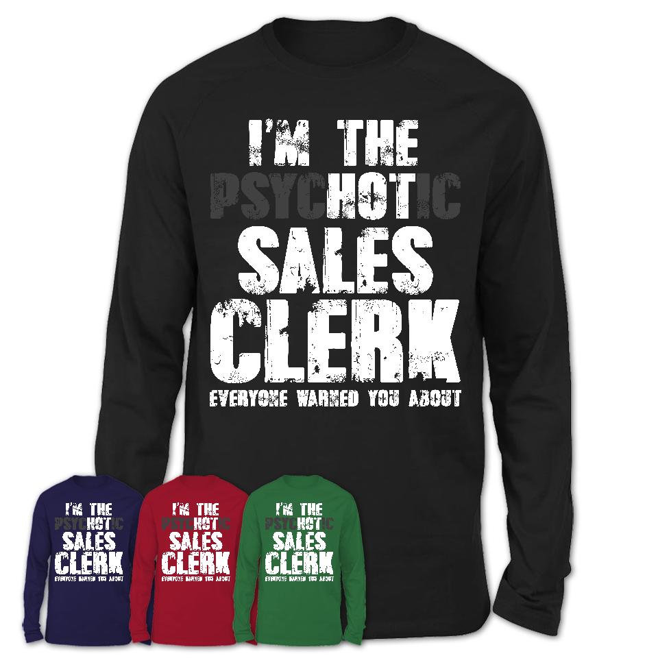 I'm The Psychotic Sales Clerk Everyone Warned You About Funny Coworker Tshirt