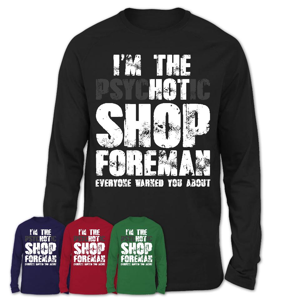I'm The Psychotic Shop Foreman Everyone Warned You About Funny Coworker Tshirt