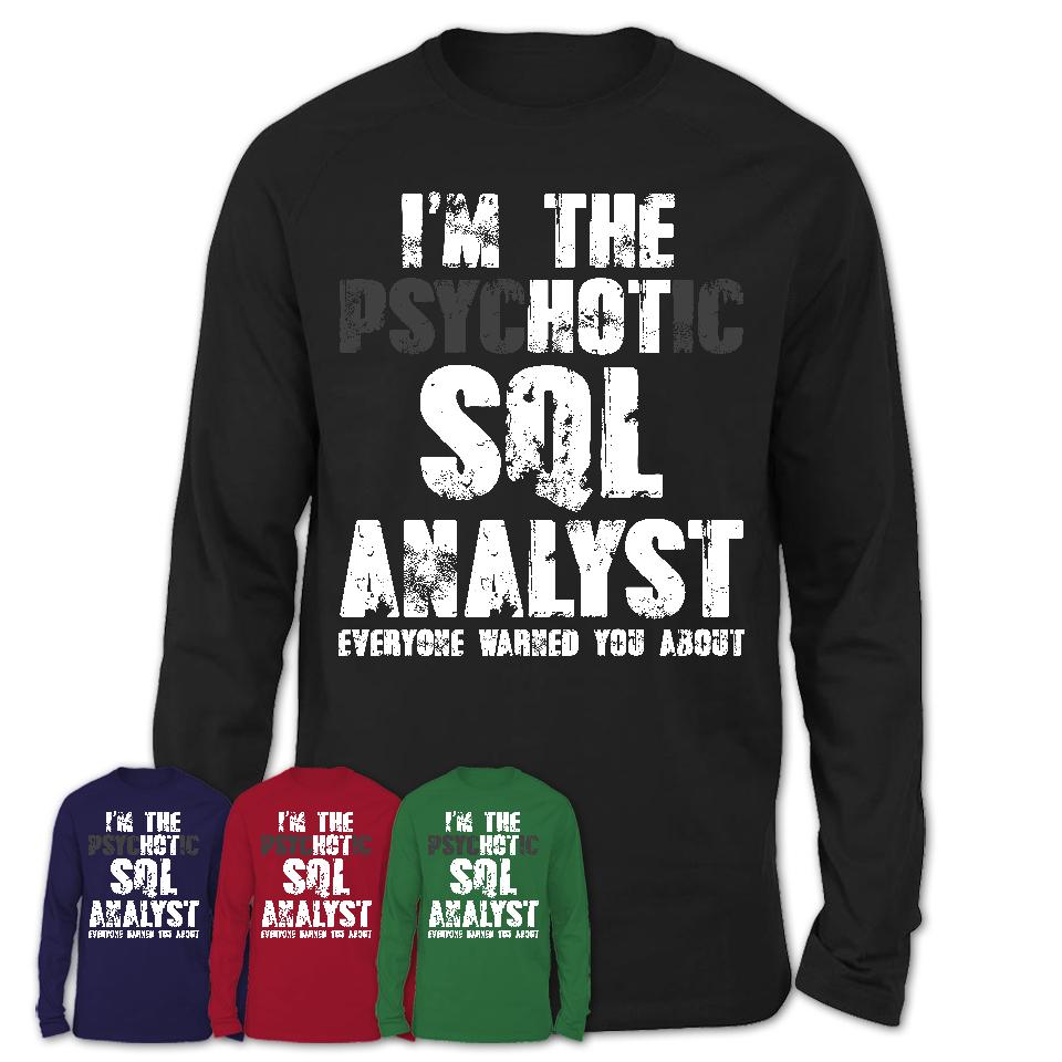 I'm The Psychotic Sql Analyst Everyone Warned You About Funny Coworker Tshirt