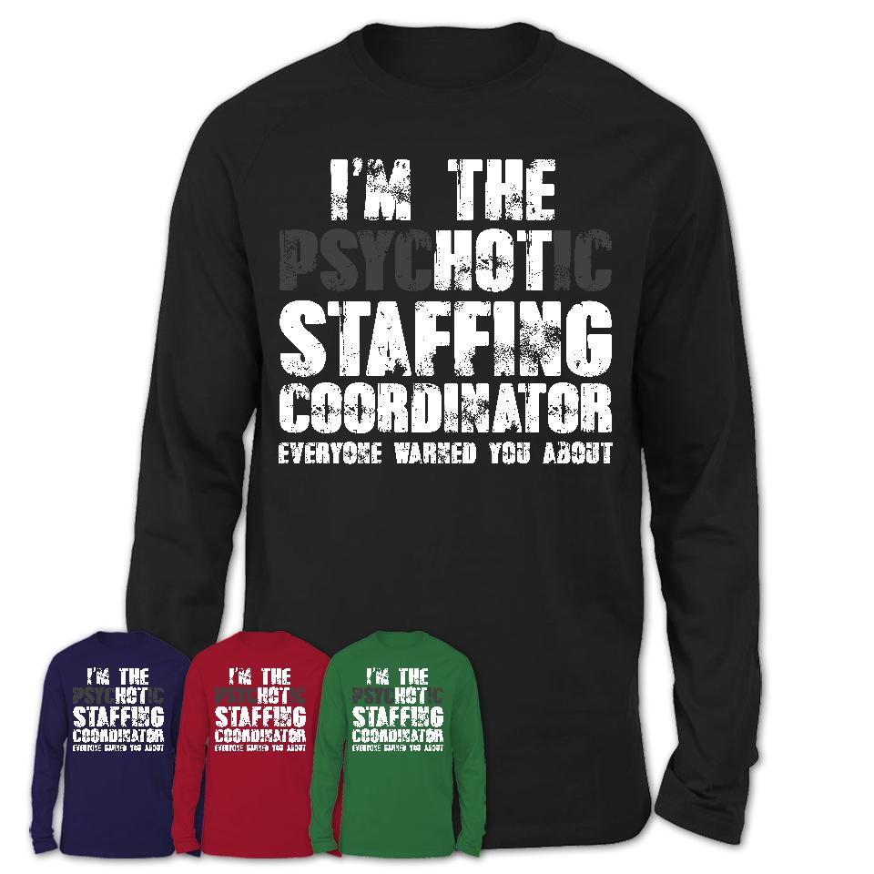 I'm The Psychotic Staffing Coordinator Everyone Warned You About Funny Coworker Tshirt