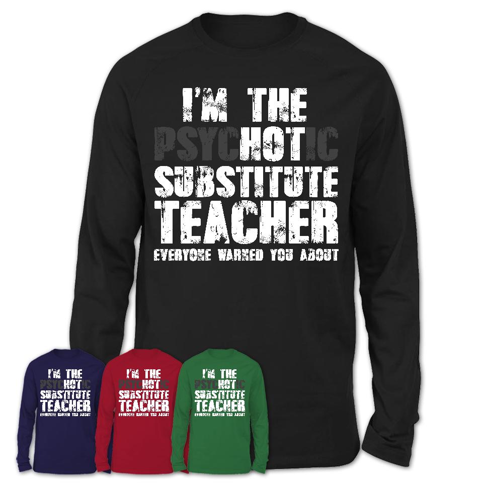 I'm The Psychotic Substitute Teacher Everyone Warned You About Funny Coworker Tshirt