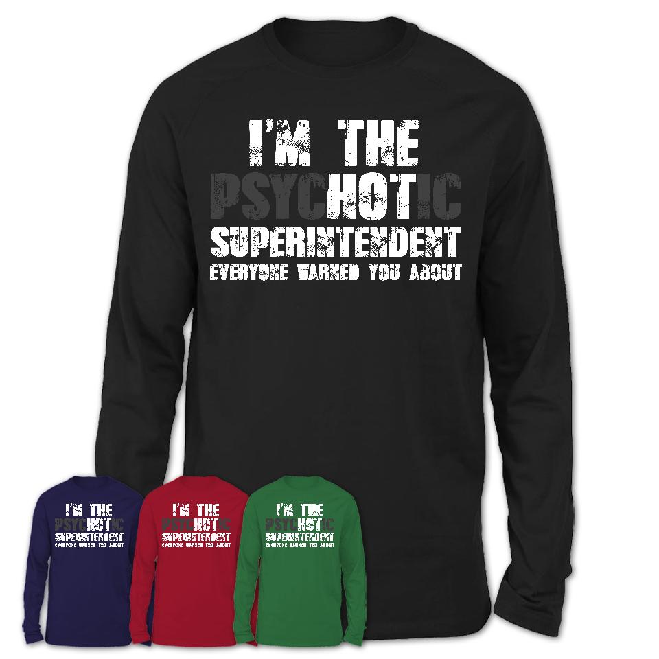 I'm The Psychotic Superintendent Everyone Warned You About Funny Coworker Tshirt