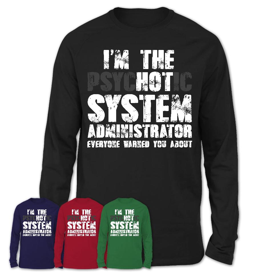 I'm The Psychotic System Administrator Everyone Warned You About Funny Coworker Tshirt