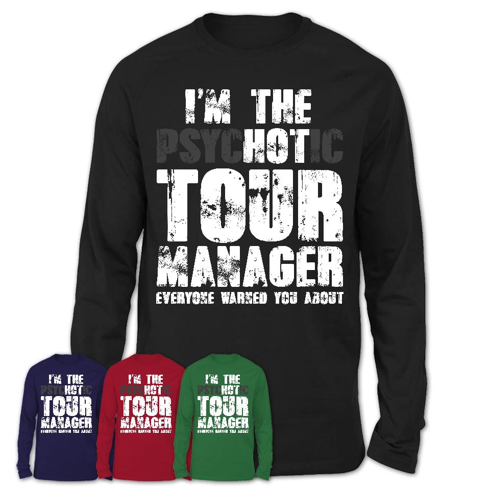 I'm The Psychotic Tour Manager Everyone Warned You About Funny Coworker Tshirt