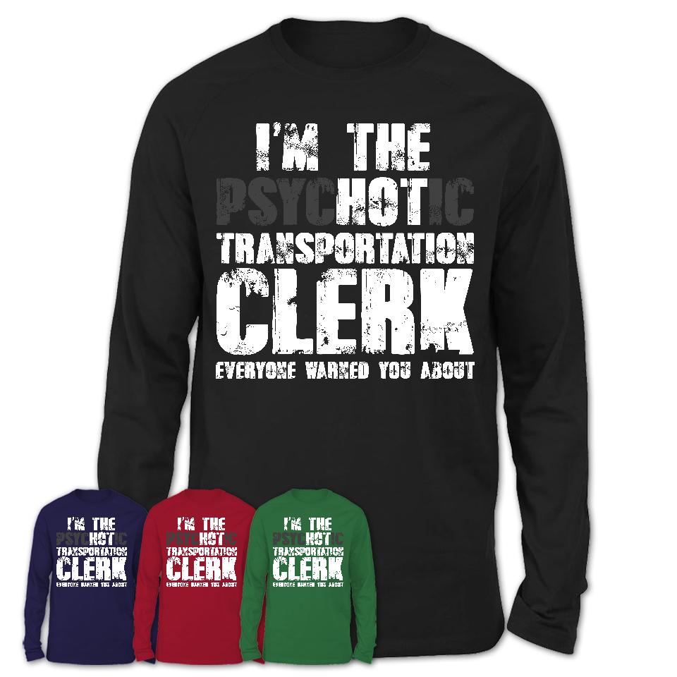 I'm The Psychotic Transportation Clerk Everyone Warned You About Funny Coworker Tshirt