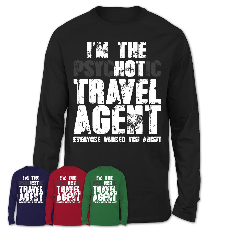 I'm The Psychotic Travel Agent Everyone Warned You About Funny Coworker Tshirt