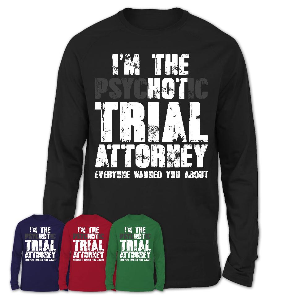 I'm The Psychotic Trial Attorney Everyone Warned You About Funny Coworker Tshirt