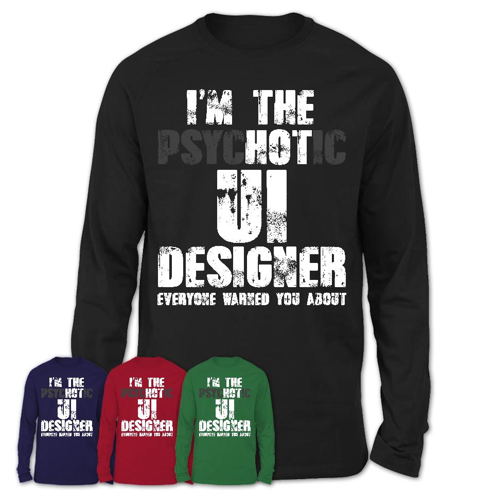 I'm The Psychotic Ui Designer Everyone Warned You About Funny Coworker Tshirt