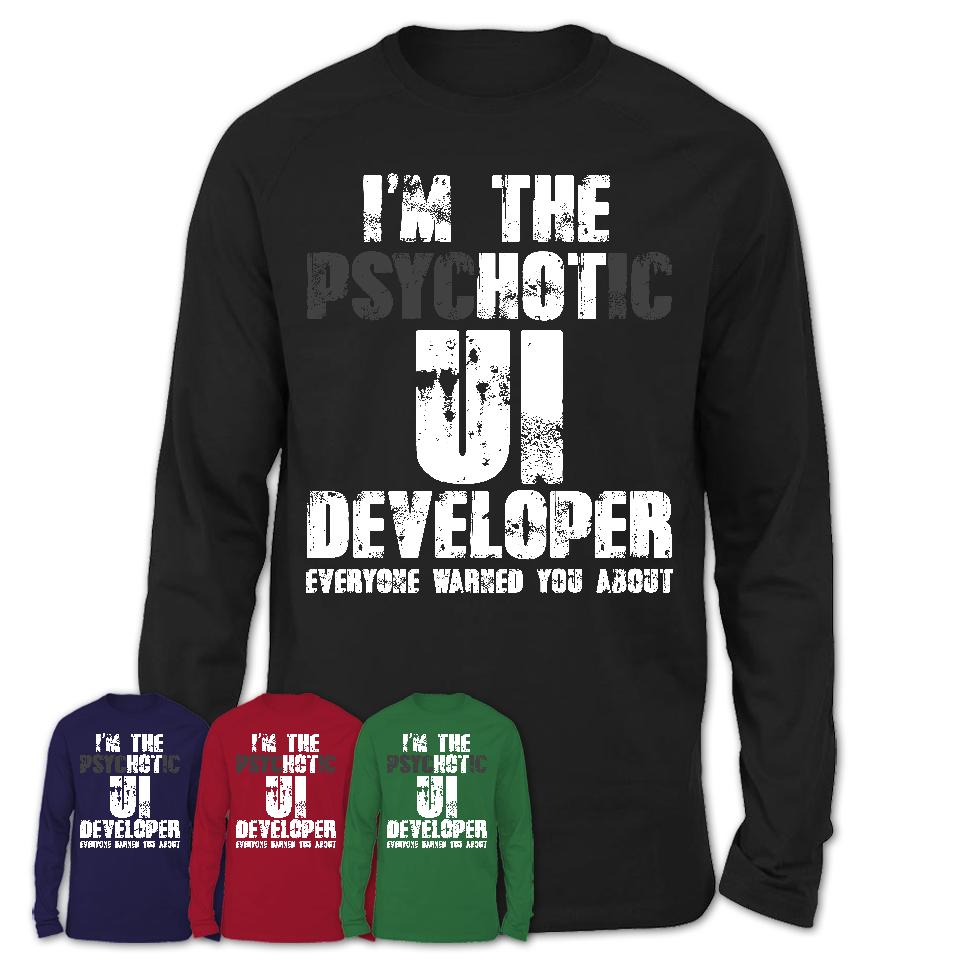I'm The Psychotic Ui Developer Everyone Warned You About Funny Coworker Tshirt