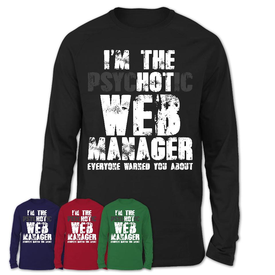 I'm The Psychotic Web Manager Everyone Warned You About Funny Coworker Tshirt