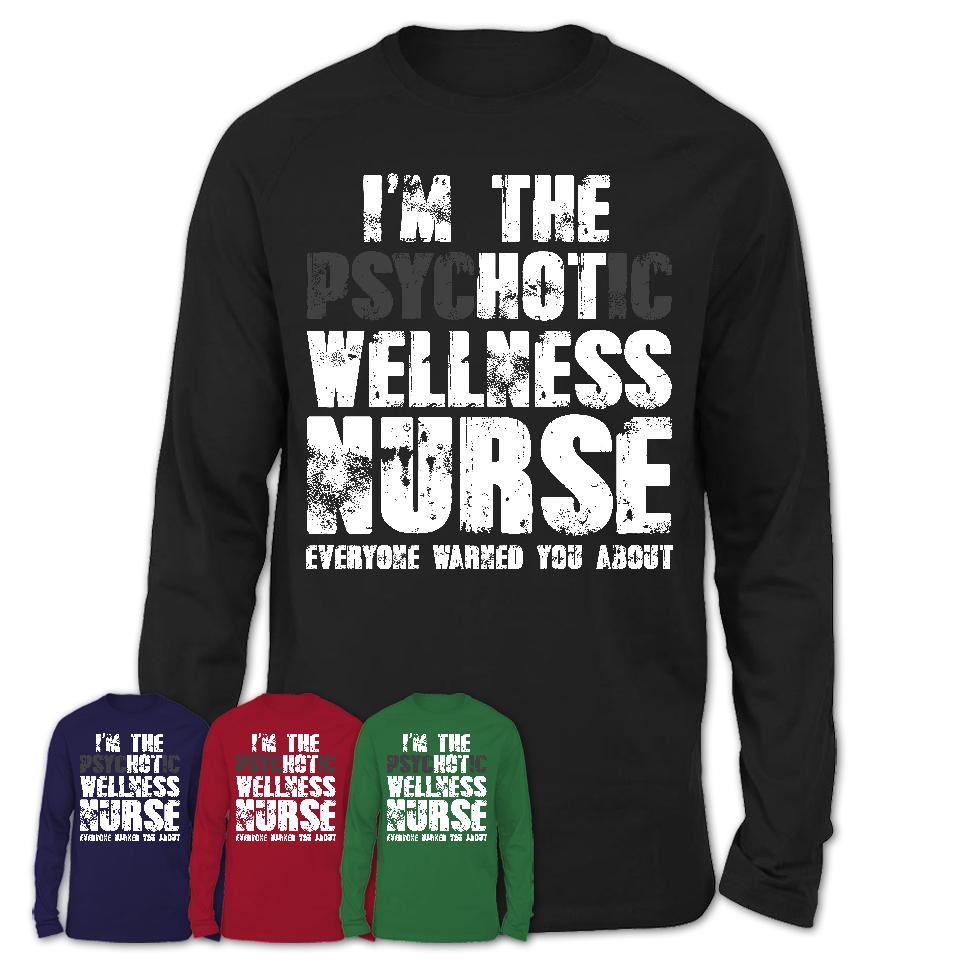I'm The Psychotic Wellness Nurse Everyone Warned You About Funny Coworker Tshirt