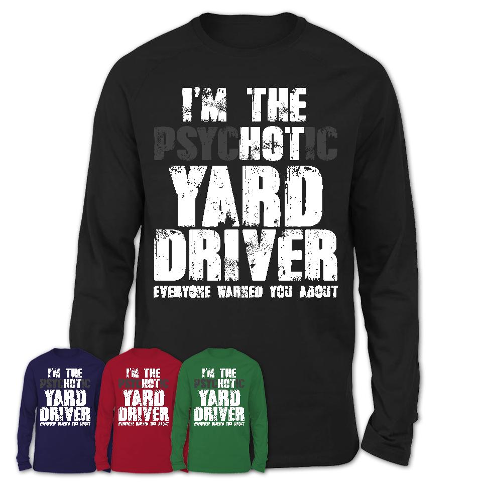 I'm The Psychotic Yard Driver Everyone Warned You About Funny Coworker Tshirt
