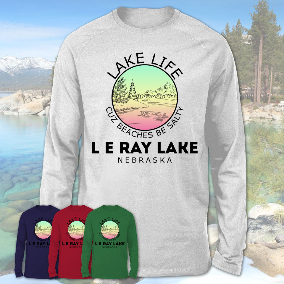 L E Ray Lake Nebraska Lake Life Cuz Beaches Be Salty Fishing Camping Team Shirt