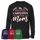 My Favorite Carpenter Calls Me Mom Shirt Floral Flowers Mothers Day Gifts