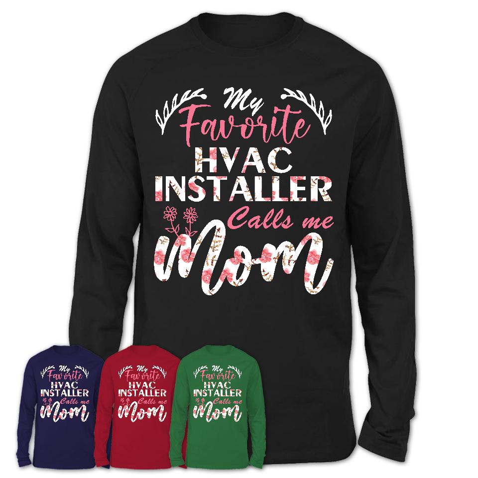 My Favorite Hvac Installer Calls Me Mom Shirt Floral Flowers Mothers Day Gifts