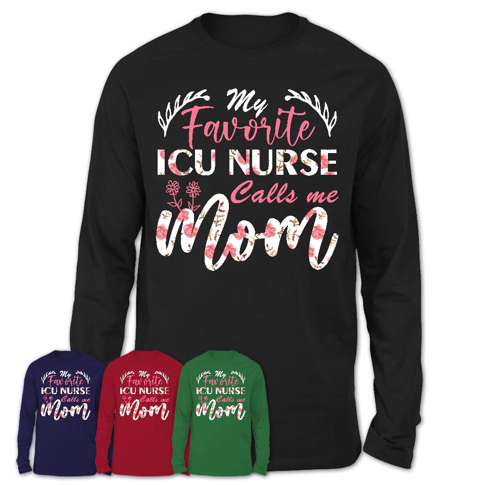 My Favorite ICU Nurse Calls Me Mom Shirt Floral Flowers Mothers Day Gifts