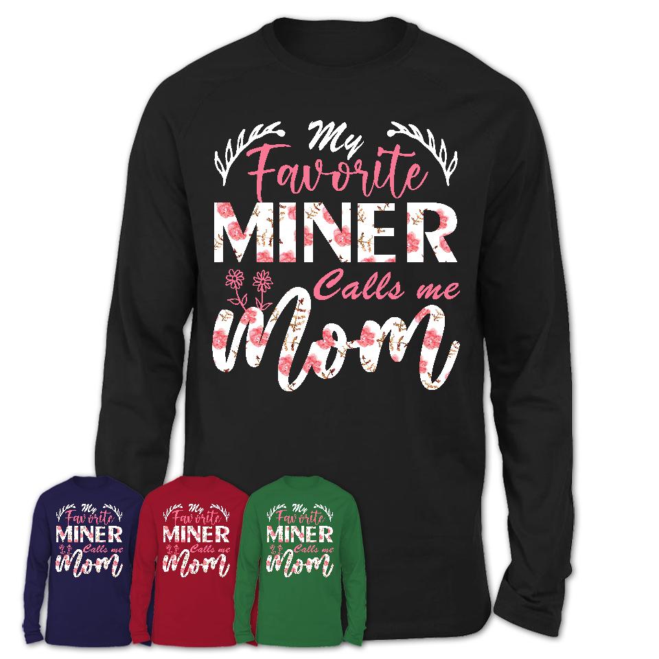 My Favorite Miner Calls Me Mom Shirt Floral Flowers Mothers Day Gifts