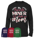 My Favorite Miner Calls Me Mom Shirt Floral Flowers Mothers Day Gifts