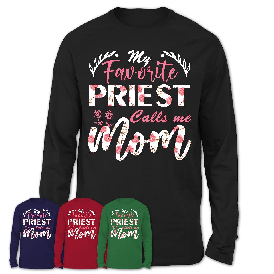 My Favorite Priest Calls Me Mom Shirt Floral Flowers Mothers Day Gifts