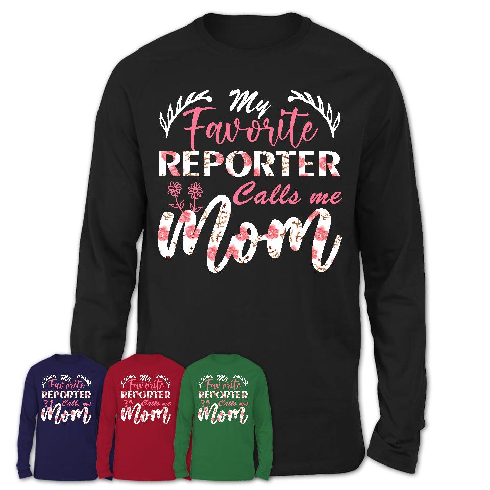 My Favorite Reporter Calls Me Mom Shirt Floral Flowers Mothers Day Gifts