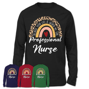 Professional Nurse Because Your Life Worth My Time Rainbow T-Shirt