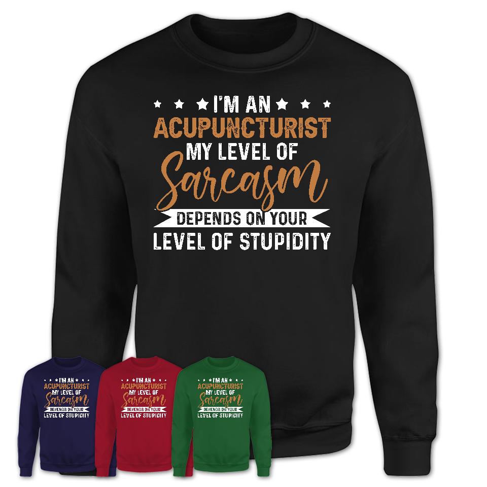 Funny Acupuncturist Shirt My Level of Sarcasm Depends on Your Level Of Stupidity T Shirt