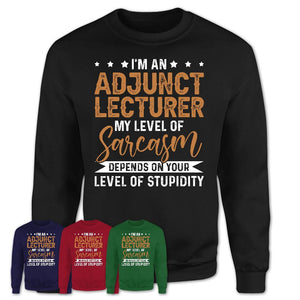 Funny Adjunct Lecturer Shirt My Level of Sarcasm Depends on Your Level Of Stupidity T Shirt