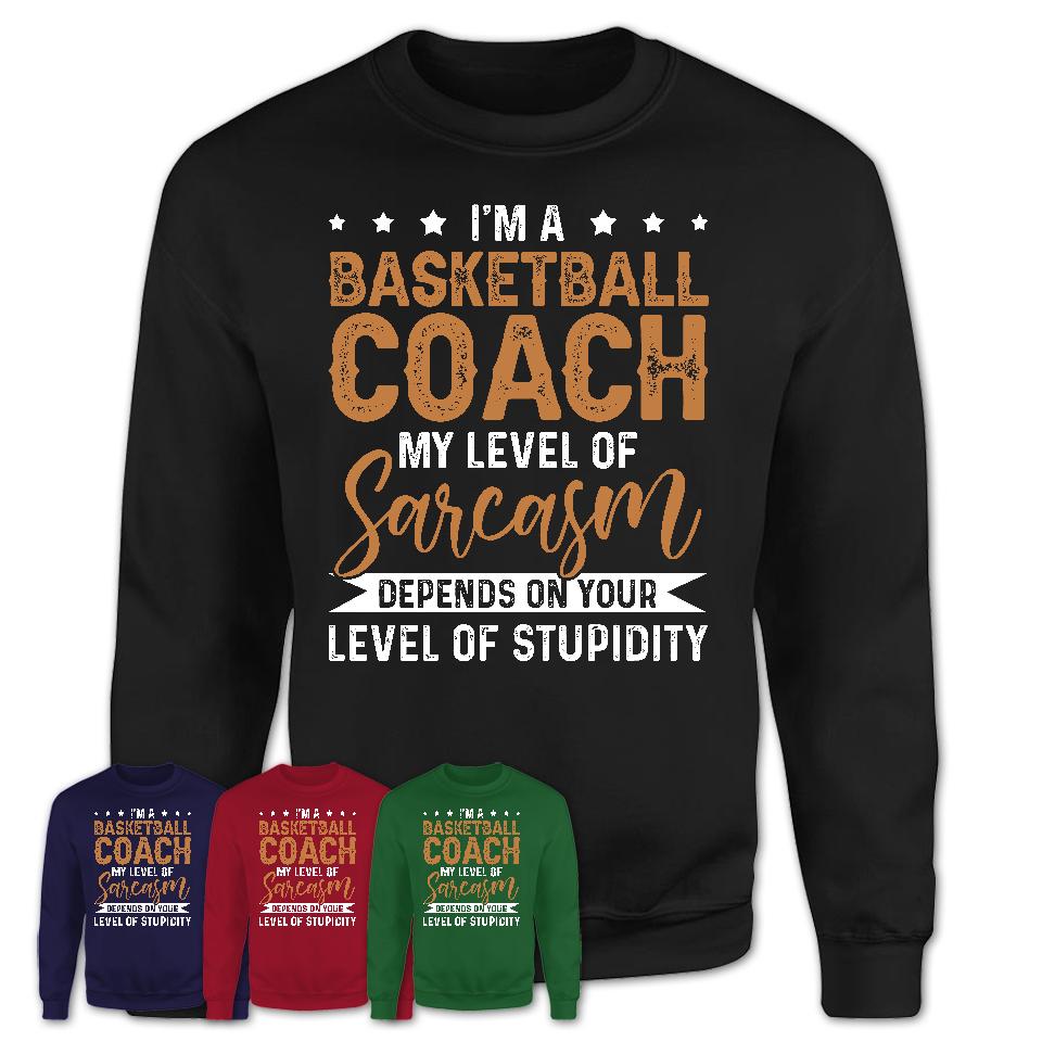 Funny Basketball Coach Shirt My Level of Sarcasm Depends on Your Level Of Stupidity T Shirt